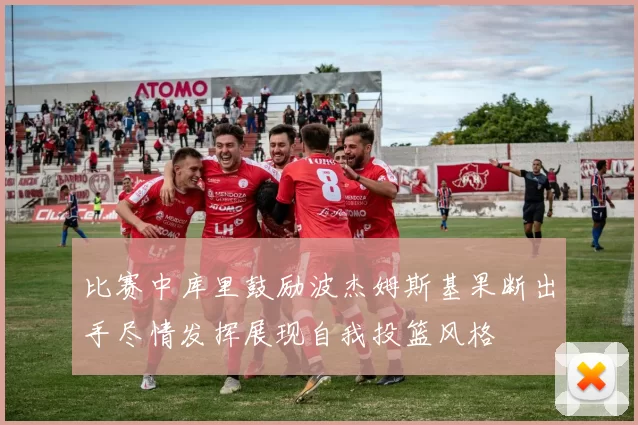 比赛中库里鼓励波杰姆斯基果断出手尽情发挥展现自我投篮风格